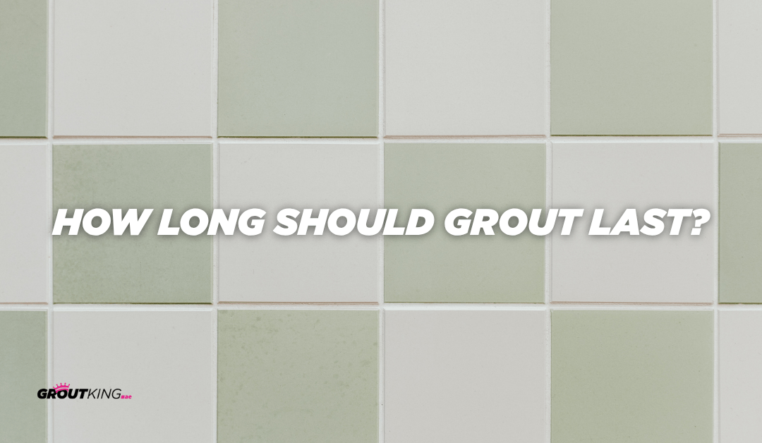 How Long Should Grout Last? A Complete Guide by Grout King Dubai